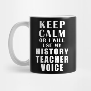 Keep Calm Or I Will Use My History Teacher Voice Mug